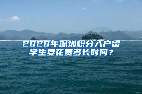 2020年深圳积分入户留学生要花费多长时间？