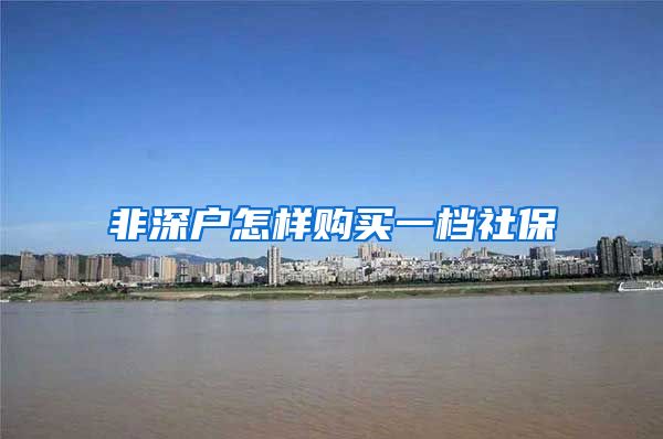非深户怎样购买一档社保