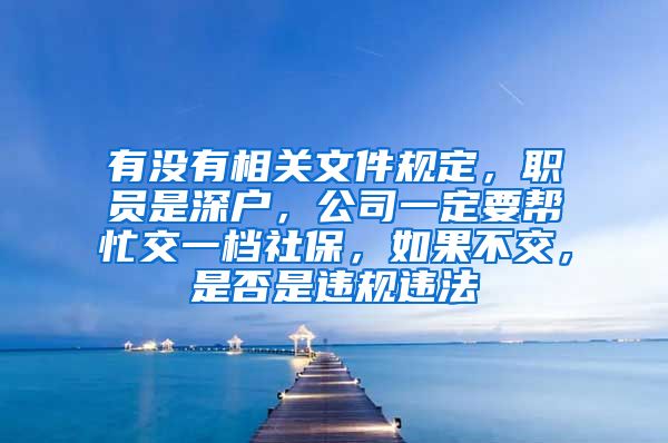 有没有相关文件规定，职员是深户，公司一定要帮忙交一档社保，如果不交，是否是违规违法