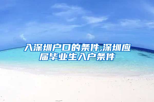 入深圳户口的条件,深圳应届毕业生入户条件