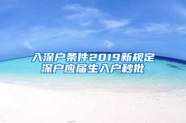 入深户条件2019新规定深户应届生入户秒批
