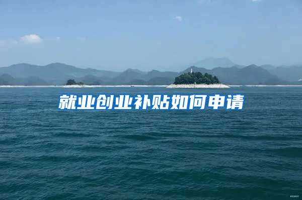 就业创业补贴如何申请