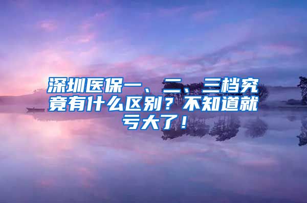 深圳医保一、二、三档究竟有什么区别？不知道就亏大了！