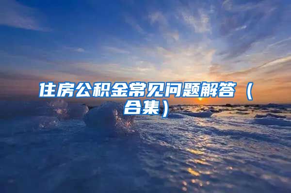 住房公积金常见问题解答（合集）