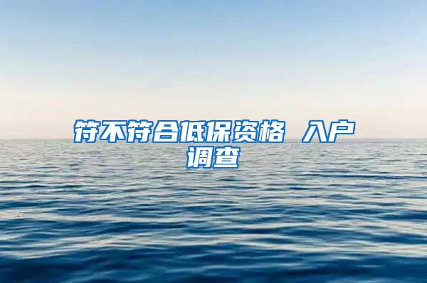 符不符合低保资格 入户调查