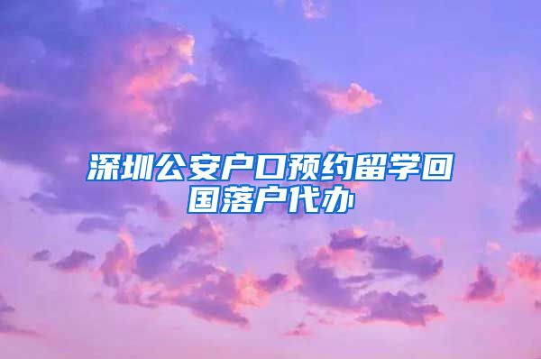 深圳公安户口预约留学回国落户代办