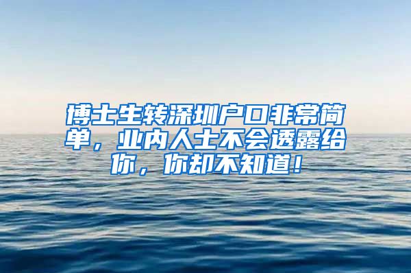博士生转深圳户口非常简单，业内人士不会透露给你，你却不知道！