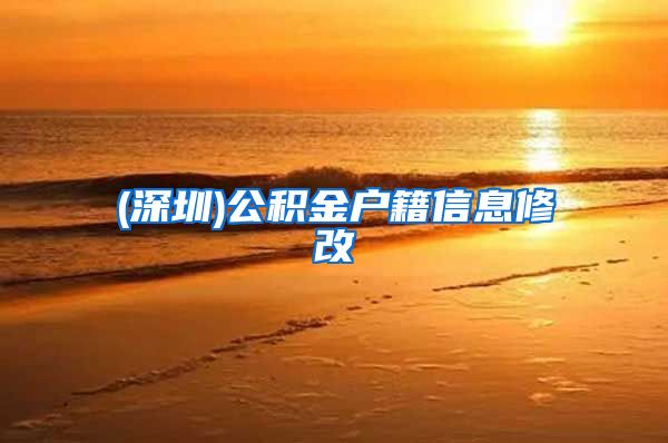 (深圳)公积金户籍信息修改