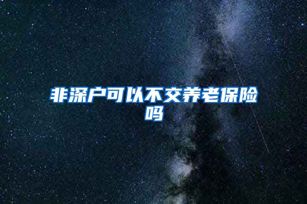 非深户可以不交养老保险吗