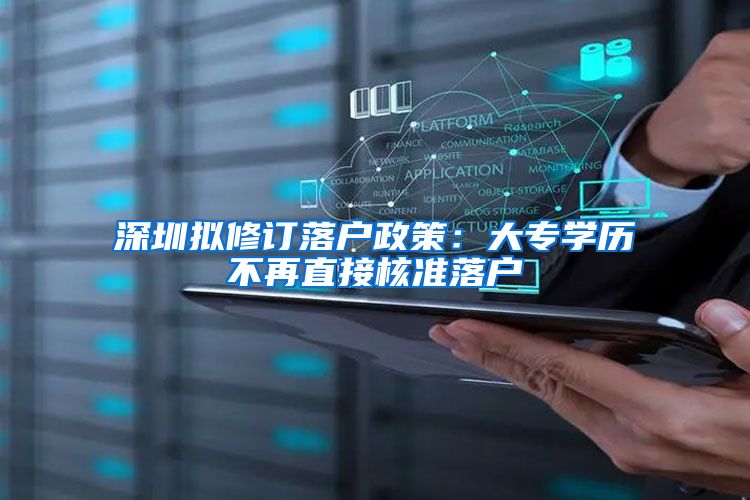 深圳拟修订落户政策：大专学历不再直接核准落户