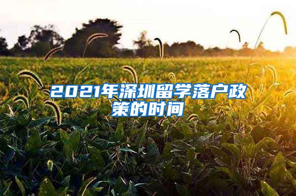 2021年深圳留学落户政策的时间