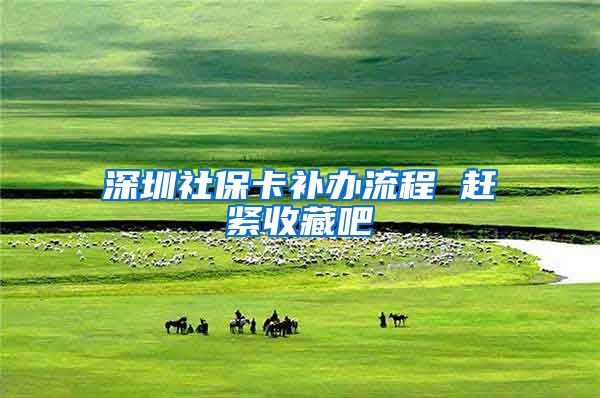 深圳社保卡补办流程 赶紧收藏吧