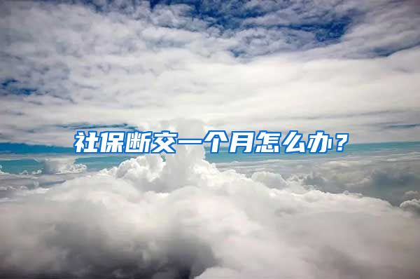 社保断交一个月怎么办？