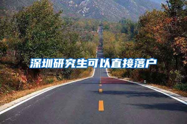 深圳研究生可以直接落户