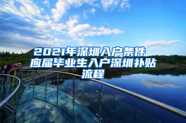 2021年深圳入户条件 应届毕业生入户深圳补贴流程