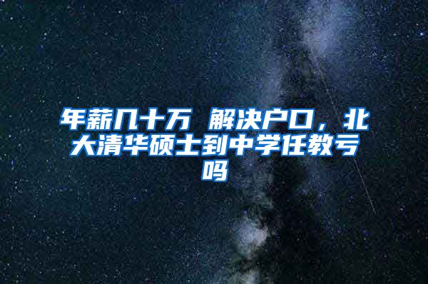 年薪几十万 解决户口，北大清华硕士到中学任教亏吗