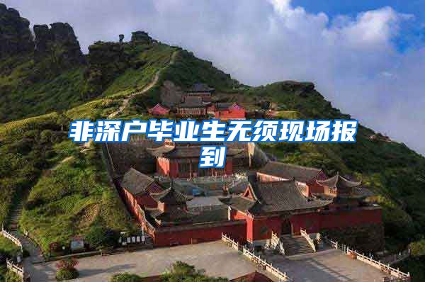 非深户毕业生无须现场报到