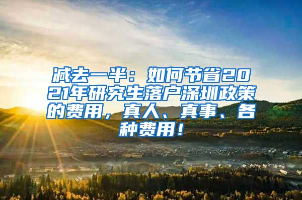 减去一半：如何节省2021年研究生落户深圳政策的费用，真人、真事、各种费用！
