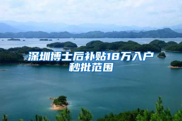 深圳博士后补贴18万入户秒批范围