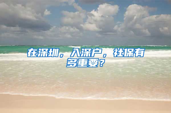 在深圳，入深户，社保有多重要？