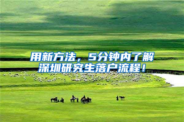 用新方法，5分钟内了解深圳研究生落户流程！