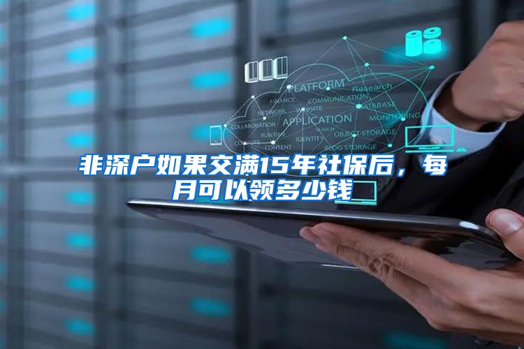 非深户如果交满15年社保后，每月可以领多少钱