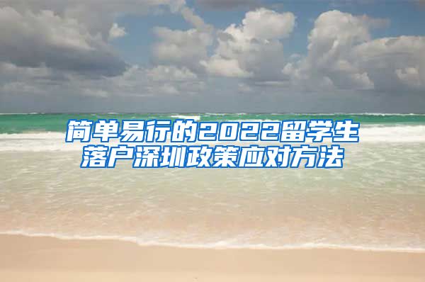 简单易行的2022留学生落户深圳政策应对方法