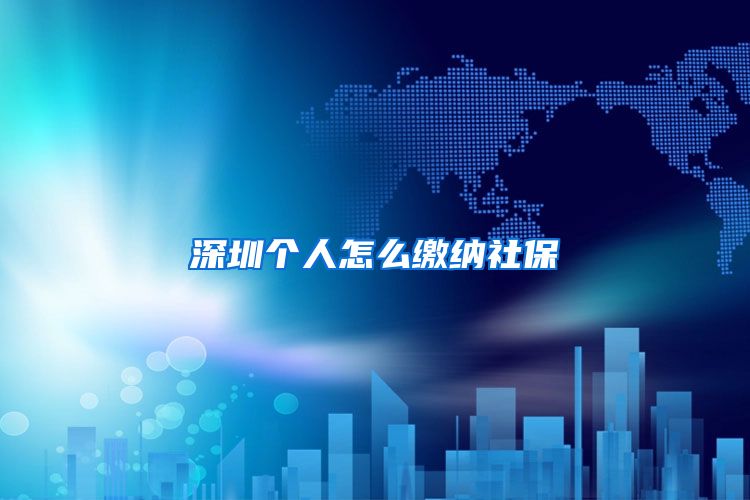 深圳个人怎么缴纳社保
