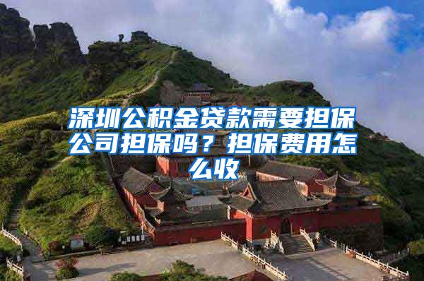 深圳公积金贷款需要担保公司担保吗？担保费用怎么收