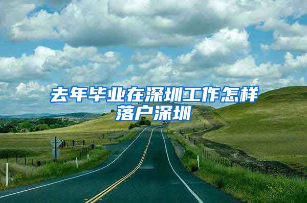 去年毕业在深圳工作怎样落户深圳