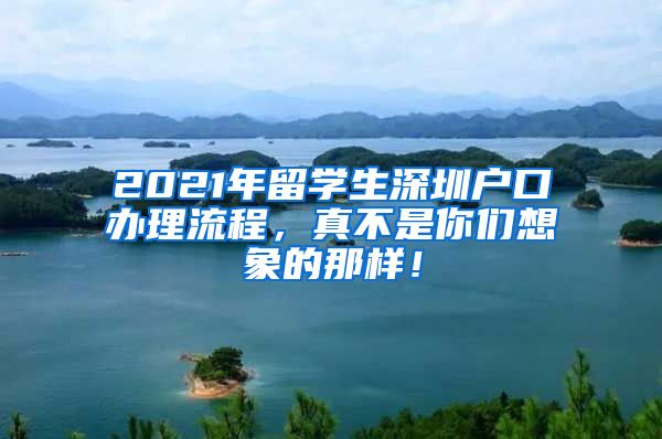 2021年留学生深圳户口办理流程，真不是你们想象的那样！