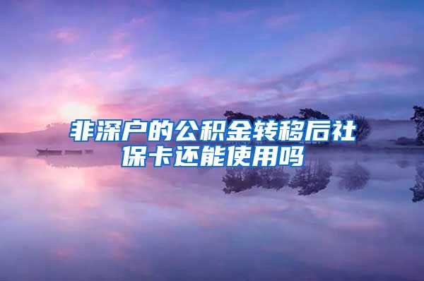 非深户的公积金转移后社保卡还能使用吗