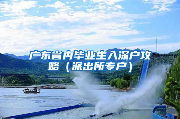 广东省内毕业生入深户攻略（派出所专户）