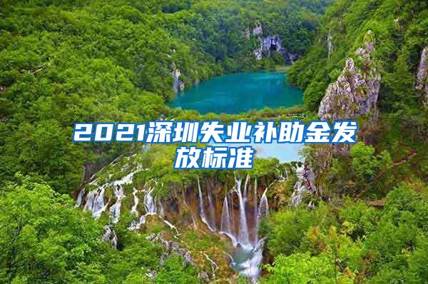 2021深圳失业补助金发放标准