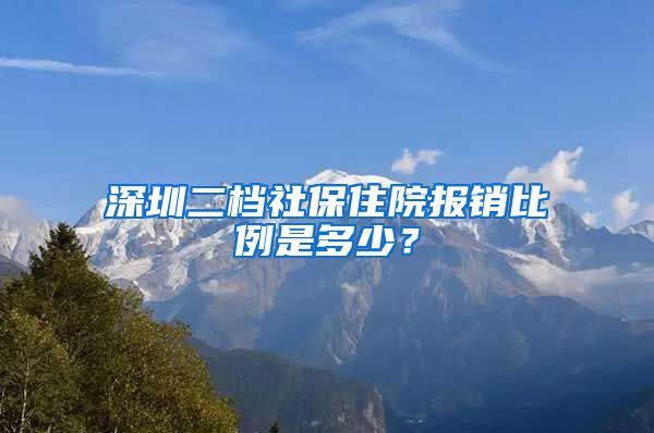 深圳二档社保住院报销比例是多少？