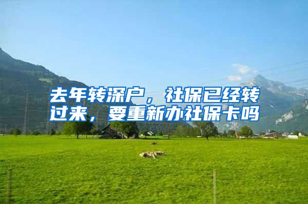 去年转深户，社保已经转过来，要重新办社保卡吗