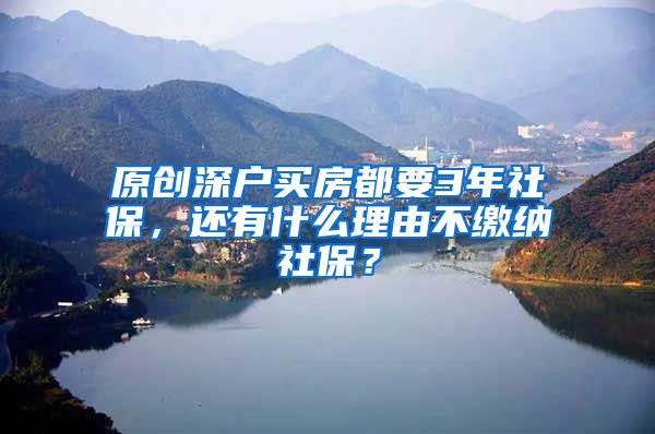 原创深户买房都要3年社保，还有什么理由不缴纳社保？