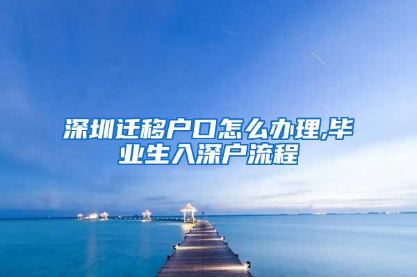 深圳迁移户口怎么办理,毕业生入深户流程