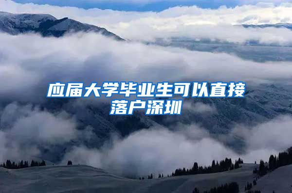应届大学毕业生可以直接落户深圳
