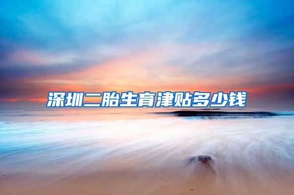 深圳二胎生育津贴多少钱