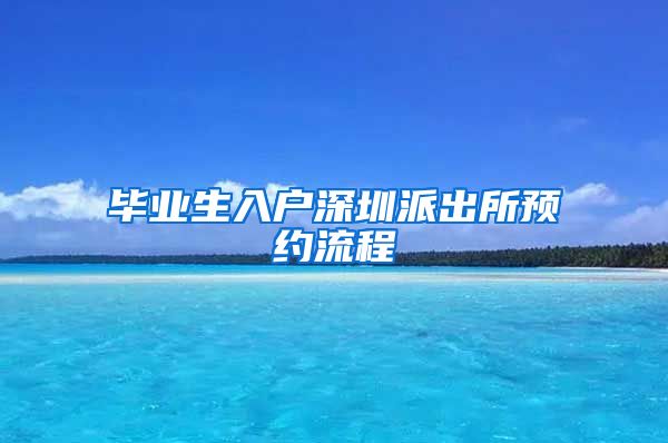 毕业生入户深圳派出所预约流程