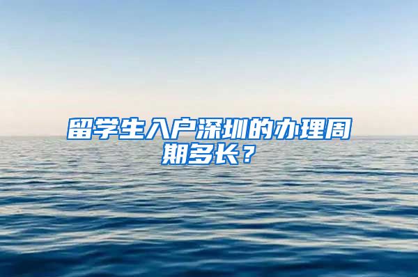 留学生入户深圳的办理周期多长？