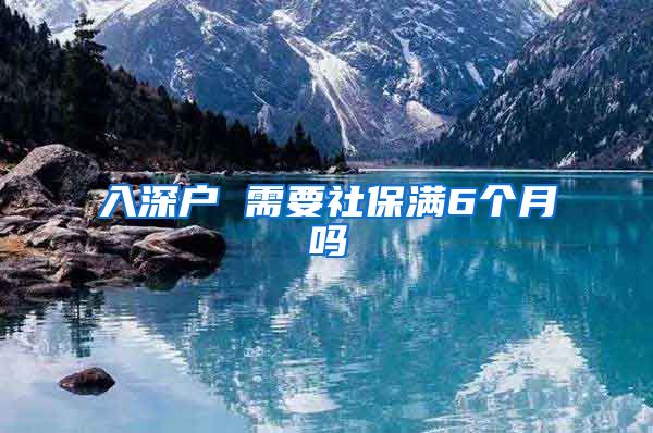 入深户 需要社保满6个月吗