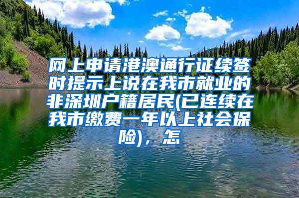 网上申请港澳通行证续签时提示上说在我市就业的非深圳户籍居民(已连续在我市缴费一年以上社会保险)，怎
