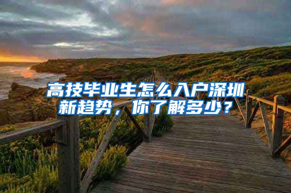 高技毕业生怎么入户深圳新趋势，你了解多少？