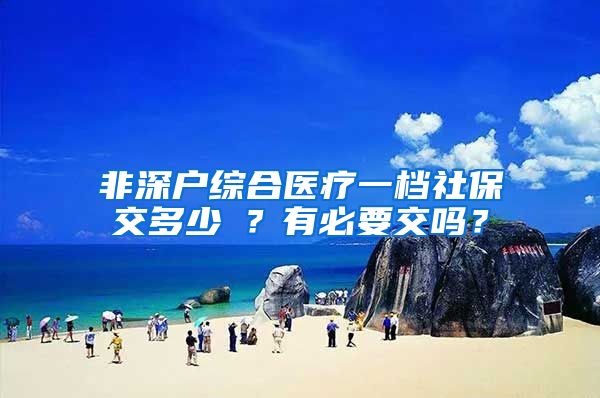 非深户综合医疗一档社保交多少錢？有必要交吗？