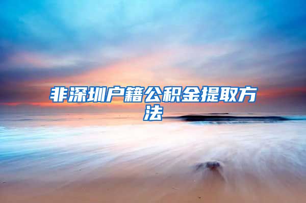 非深圳户籍公积金提取方法