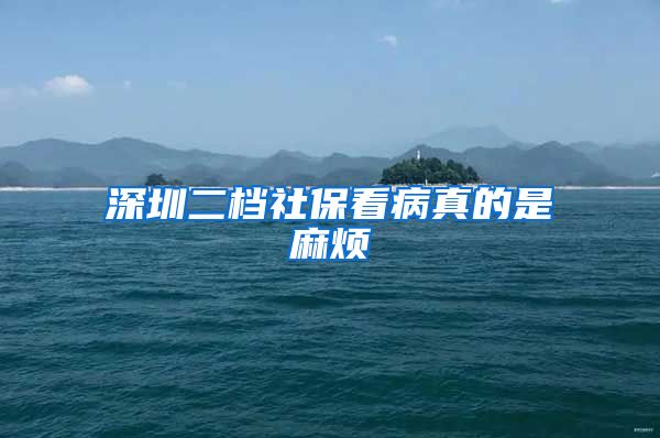 深圳二档社保看病真的是麻烦