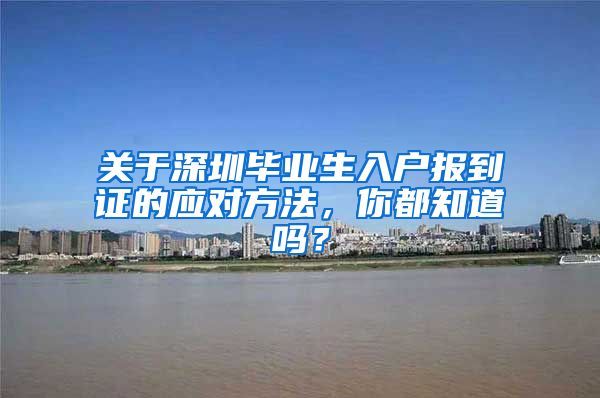 关于深圳毕业生入户报到证的应对方法，你都知道吗？