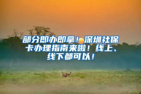 部分即办即拿！深圳社保卡办理指南来啦！线上、线下都可以！